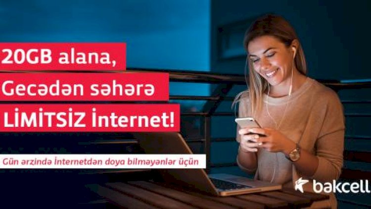    “Bakcell”dən 20 GB + gecədən səhərə LİMİTSİZ internet   