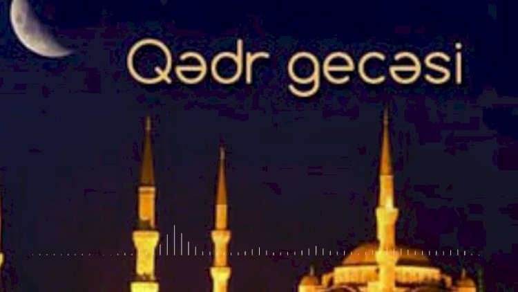    Bu gecə üçüncü Qədr gecəsidir   