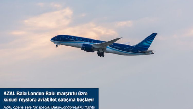    Bakı-London-Bakı marşrutu üzrə xüsusi reyslərə aviabilet satışına başlanıldı   