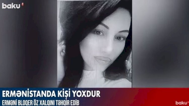     “Ermənistanda kişi yoxdur” – Erməni bloger   