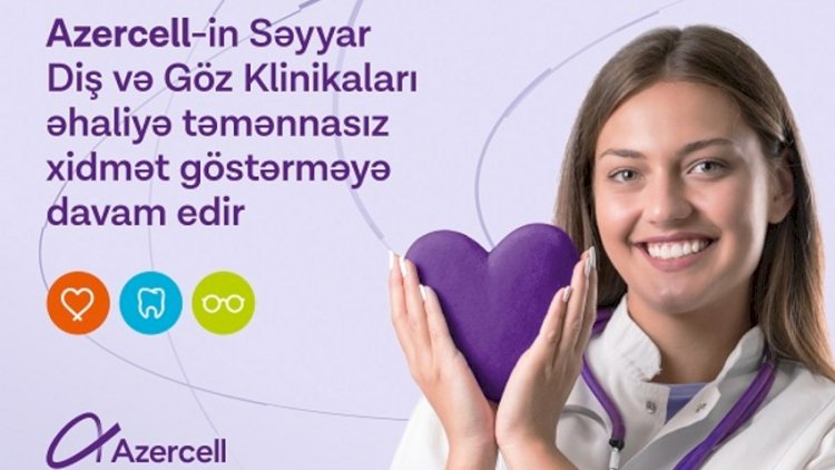    “Azercell“in səyyar klinikaları təmənnasız xidmət göstərməkdə davam edir   