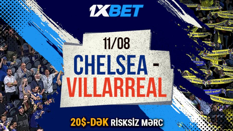     1xBet-də UEFA Super Kubokunun “Çelsi” – “Vilyareal” oyununa risk etmədən mərc edin   