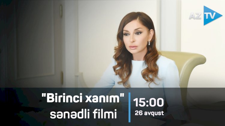    Mehriban Əliyeva ilə bağlı iki film hazırlandı   - Video