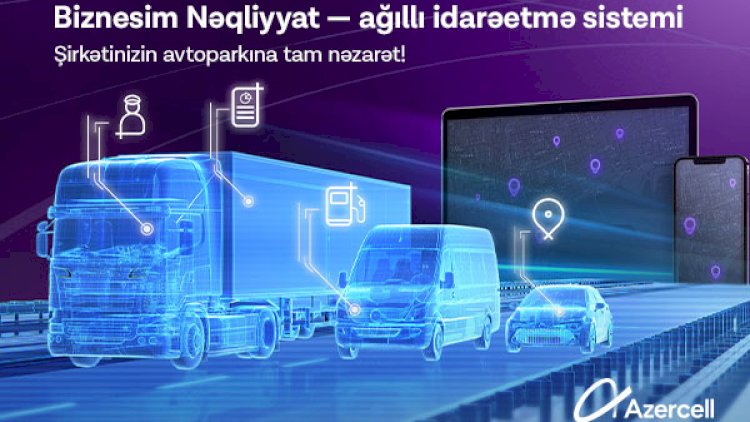    Azercell Biznes-dən tam yeni Nəqliyyatın İdarəolunması sistemi!   