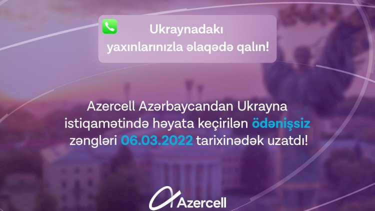    Azercell Azərbaycandan Ukraynaya pulsuz zənglərin müddətini uzatdı   