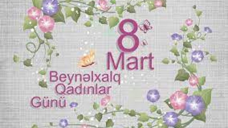    8 Mart Beynəlxalq Qadınlar Günüdür   