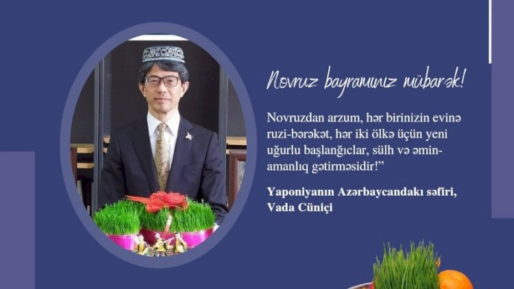    Yaponiya səfiri Azərbaycan xalqının Novruz bayramını təbrik etdi   