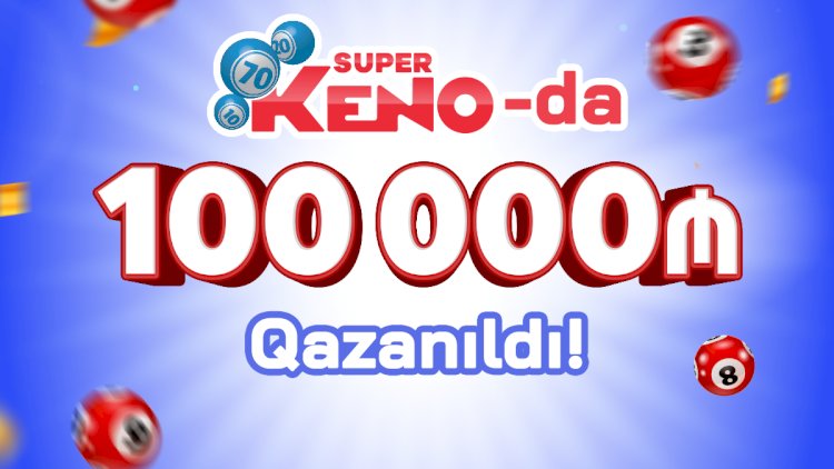    “Super KENO” lotereyasında 100 000 manat qazanıldı!   