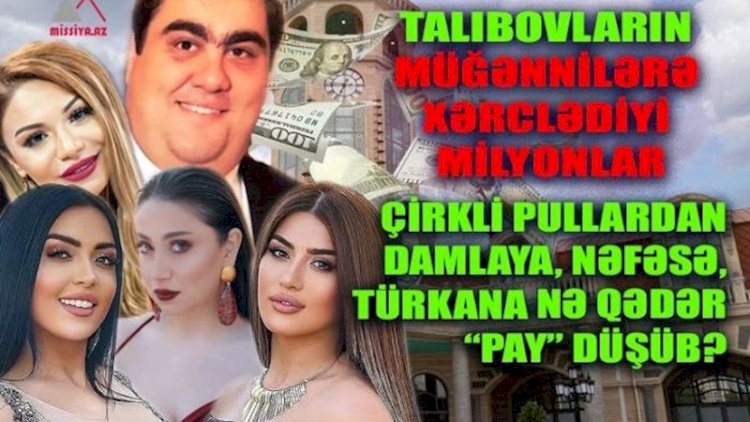    Talıbovların müğənnilərə xərclədiyi milyonlar... - Şok iddia   