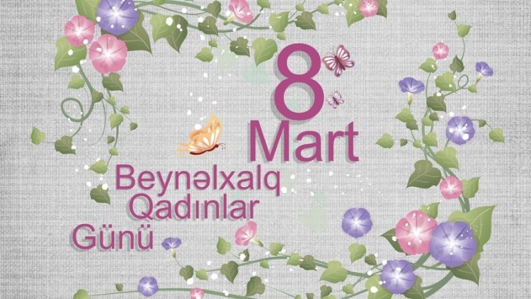    8 Mart Beynəlxalq Qadınlar Günüdür   