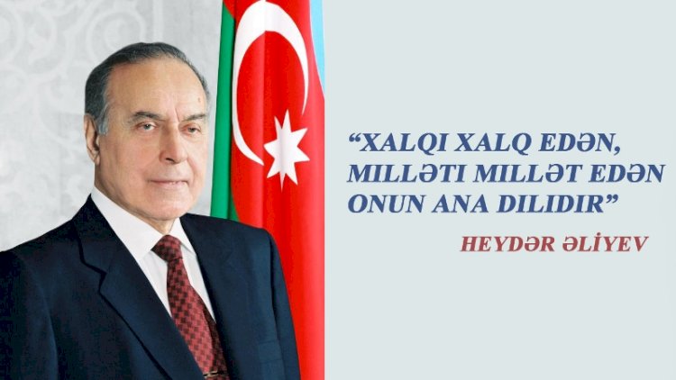    “Xalqı xalq edən, milləti millət edən onun ana dilidir”   