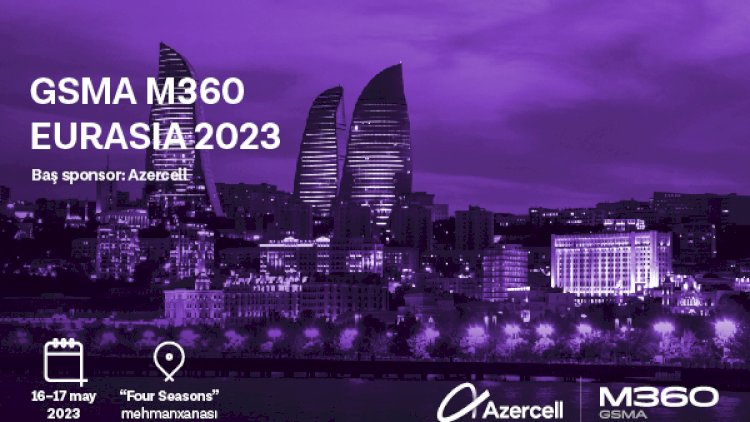    “GSMA M360 EURASIA 2023” konfransına qeydiyyat davam edir   