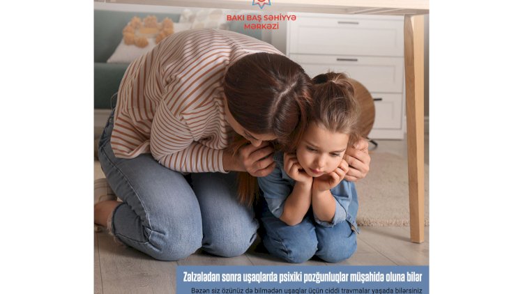    Zəlzələdən sonra uşaqlarda psixi pozuntu yarana bilər   