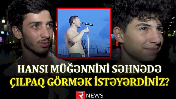    “Hansı müğənnini səhnədə çılpaq görmək istərdiniz?” - Sorğu   