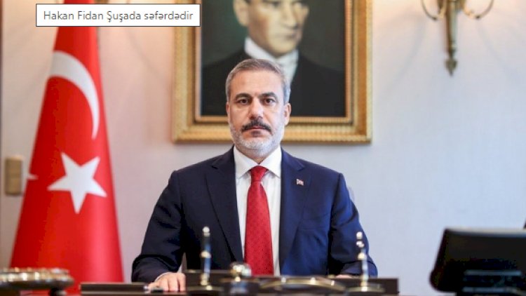    Hakan Fidan Şuşadadır   