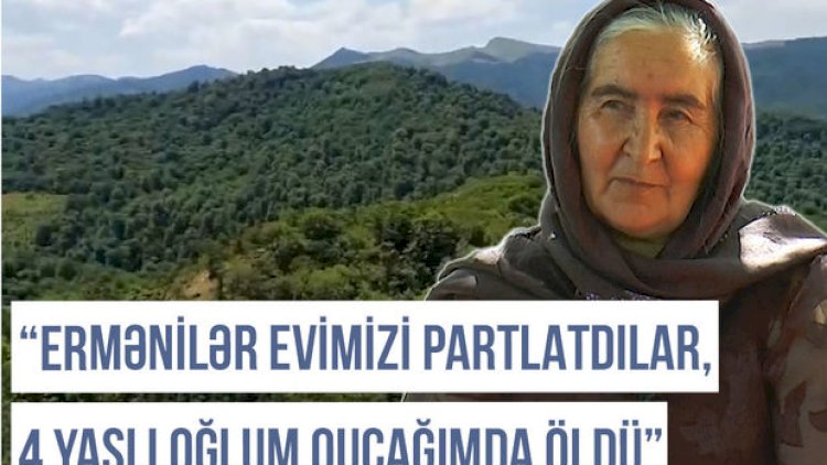    “Ermənilər evimizi partlatdılar, dörd yaşlı öğlum qucağımda öldü” - Video   