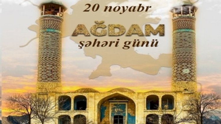    20 noyabr Ağdam Şəhəri Günüdür    