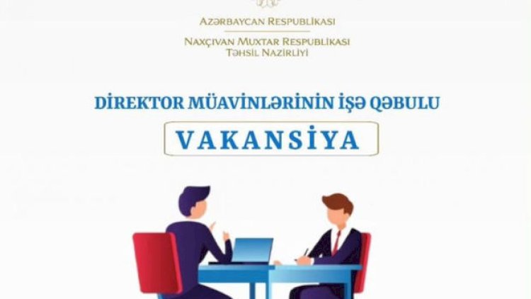    Naxçıvanda ilk dəfə direktor müavinlərinin işə qəbulu keçiriləcək   