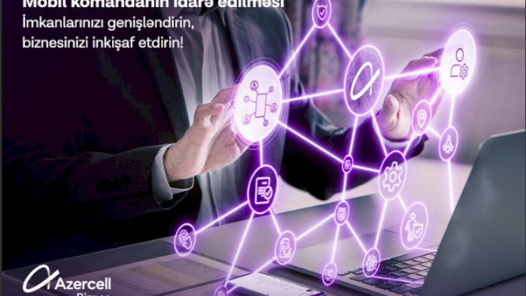    Azercell Biznes “Mobil komandanın idarə edilməsi” həllini təqdim edir   