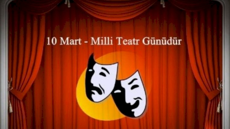    10 Mart - Milli Teatr Günüdür   