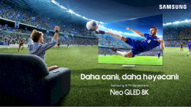    SAMUNG AI TV ilə yeni era başlayır! Daha canlı, Daha Həyəcanlı!   