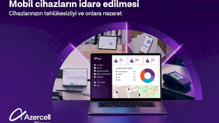    Azercell Biznes “Mobil Cihazların İdarə Edilməsi” həllini təqdim edir   