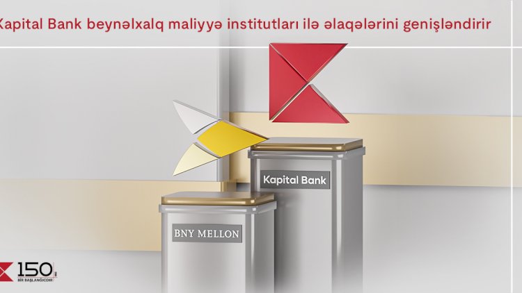    Kapital Bank beynəlxalq maliyyə institutları ilə əlaqələrini genişləndirir   