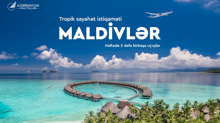    AZAL tarixində ilk dəfə Maldiv adalarına birbaşa uçuşlara start verir   