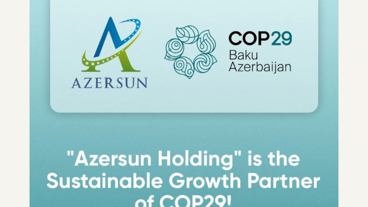    “Azərsun Holdinq” COP29-un Dayanıqlı İnkişaf Tərəfdaşıdır   