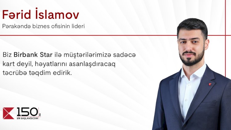    “Birbank Star-la müştərilərə sadəcə kart deyil, həyatlarını asanlaşdıracaq təcrübə təqdim edirik”   