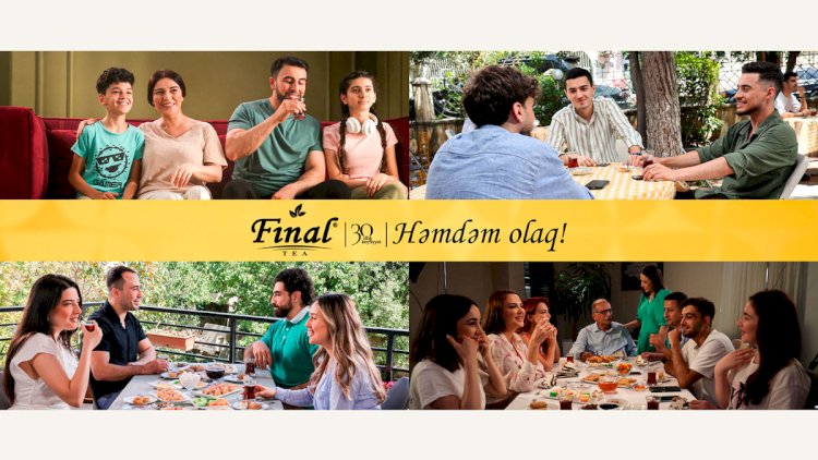    “Final” çay hər birimizi həmdəm olmağa səsləyir   