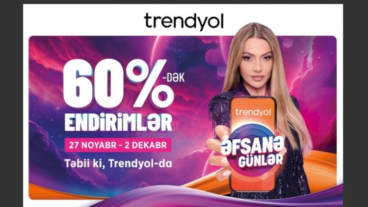    “Trendyol”dan azərbaycanlı müştərilər üçün   “Əfsanə günlər” kampaniyası