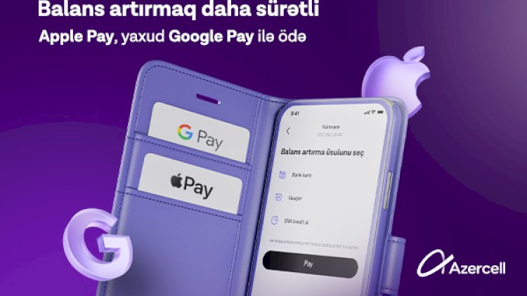    “Apple Pay” və “Google Pay” ödəniş üsulları ilk dəfə olaraq “Azercell” tətbiqində!   