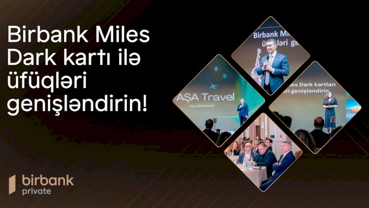    “Birbank Miles Dark Kartı ilə üfüqləri genişləndirin!”   