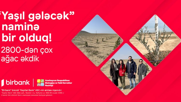    Birbank-lılar “Yaşıl gələcək” naminə 2800-dən çox ağac əkdilər   