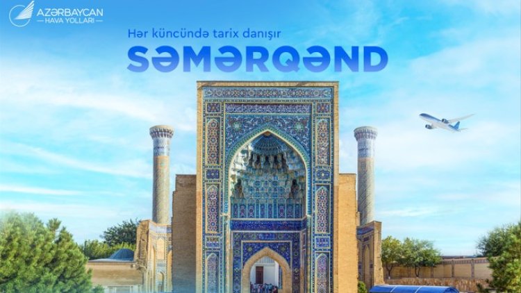    AZAL Səmərqəndə uçuşları bərpa edir:   biletlər artıq satışdadır