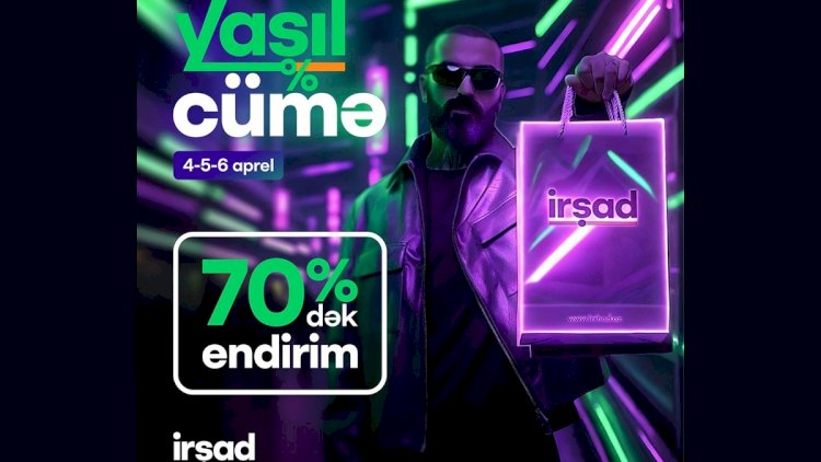    “İrşad”dan “Yaşıl Cümə” - Real endirimlər, sərfəli alış-veriş!   