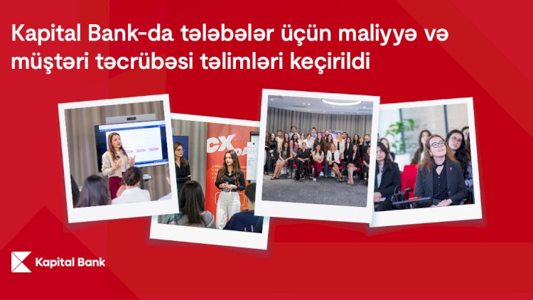   Kapital Bank-da tələbələr üçün maliyyə və müştəri təcrübəsi təlimləri keçirildi   