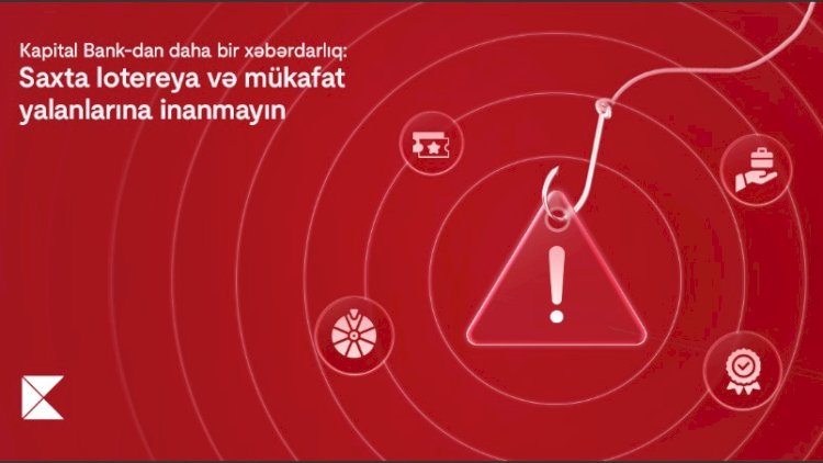   Kapital Bank-dan daha bir xəbərdarlıq:   Saxta lotereya və mükafat yalanlarına inanmayın