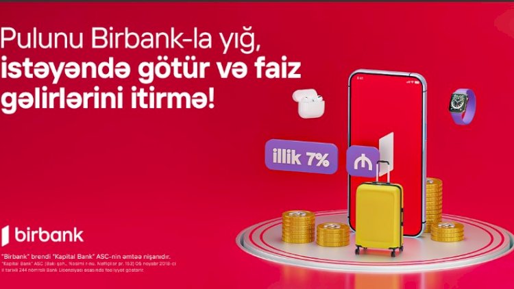    Birbank-da Yığım hesabı: pulunuz illik 7% gəlir gətirsin   