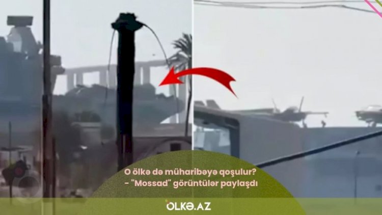    O ölkə də müharibəyə qoşulur? – “Mossad” görüntü paylaşdı    