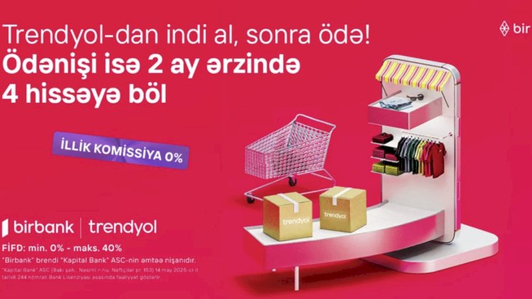    Birbank-la Trendyolda yeni ödəniş imkanı – “İndi al, sonra ödə”   