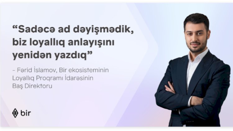    “Sadəcə ad dəyişmədik, biz loyallıq anlayışını yenidən yazdıq” - Fərid İslamovla “Bir Bonus” haqqında müsahibə   