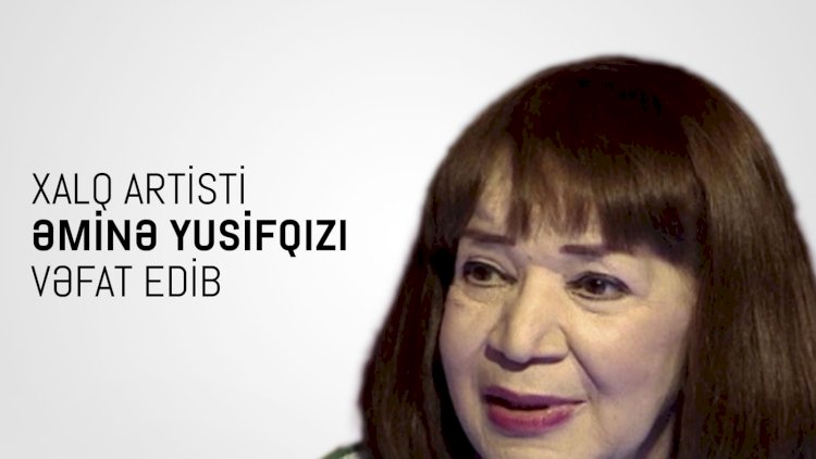    Mədəniyyət Nazirliyi Əminə Yusifqızının ölümü ilə bağlı məlumat yaydı   