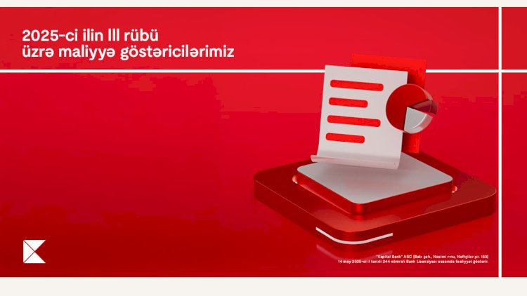    Kapital Bank 2025-ci ilin III rübü üzrə maliyyə nəticələrini elan edib   