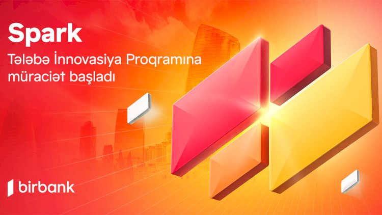    İdeyanı Birbank-ın “Spark Tələbə İnnovasiya proqramı” ilə gerçəkləşdir   