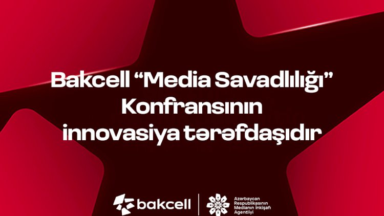    Bakcell “Media Savadlılığı” Konfransının innovasiya tərəfdaşıdır   