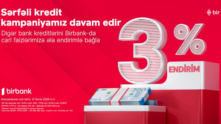    Kreditini Birbank-a gətirənlər 3% endirim qazanır - kampaniya davam edir   