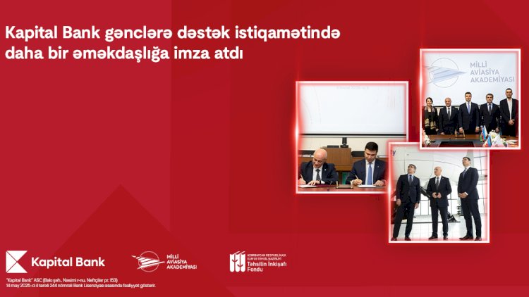    Kapital Bank və Milli Aviasiya Akademiyası arasında əməkdaşlıq memorandumu imzalanıb   