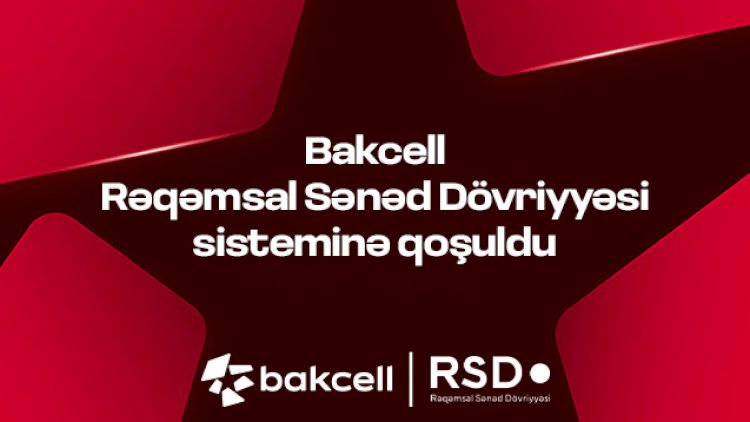    Bakcell Rəqəmsal Sənəd Dövriyyəsi (RSD) sisteminə qoşulub   